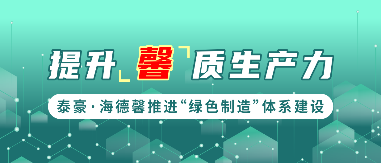 提升“馨”质生产力  泰豪·海德馨推进“绿色制造”体系建设